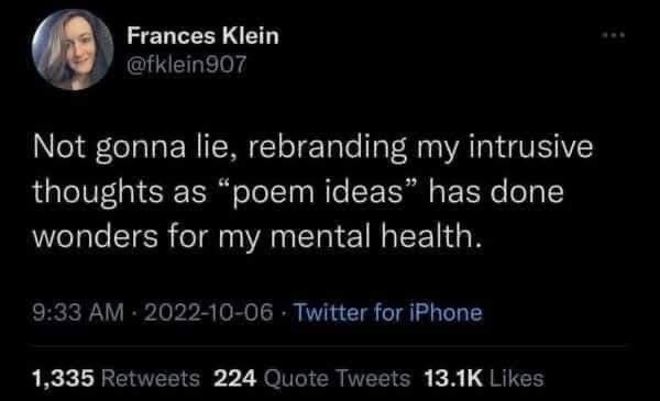 Me trying to cope with my intrusive thoughts by calling them 'poem ideas' lol
