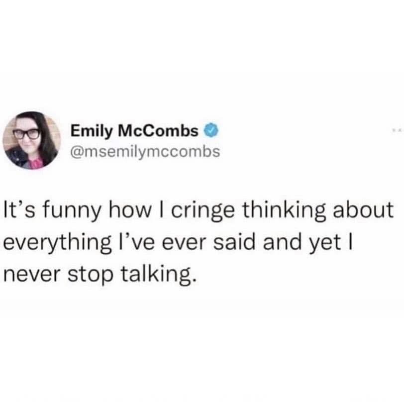 Me thinking about all the dumb stuff I've said but also me continuing to say dumb stuff