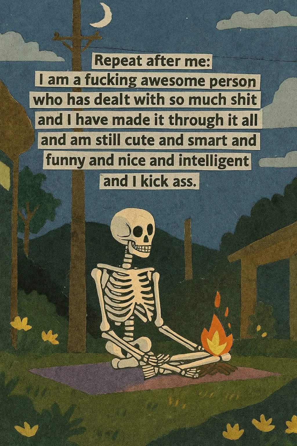 Me reminding myself that even though I've been through a lot, I'm still totally awesome.