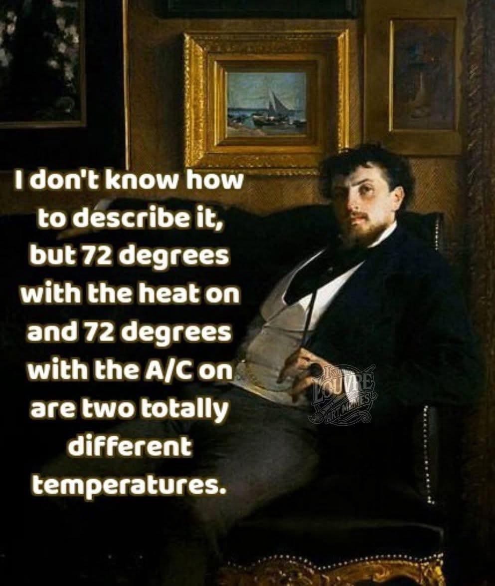 When you're tryna explain how 72 degrees feels different with heat vs AC