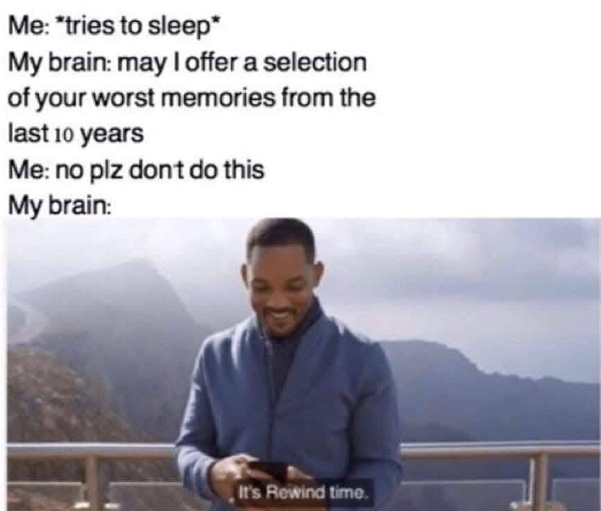 My brain really just said 'It's Rewind time' when I was trying to sleep.