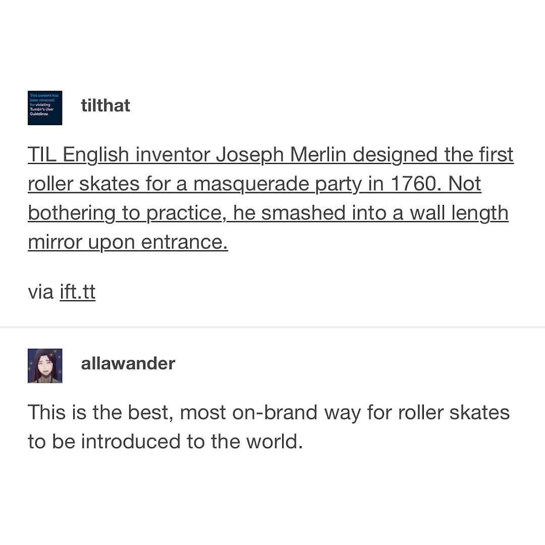 Someone invented roller skates and immediately crashed into a mirror because they didn't practice first. Peak relatable inventor energy.