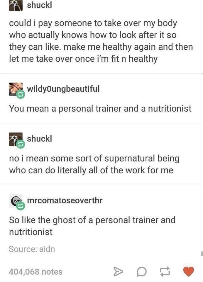 Me wanting a supernatural being to do all the work of a trainer and nutritionist for me