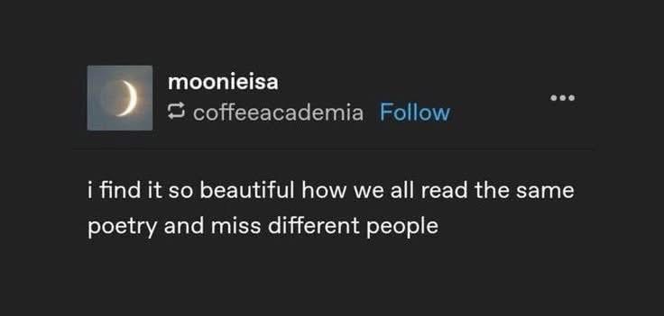 When you and your friends read the same sappy poem and all start crying about different failed relationships