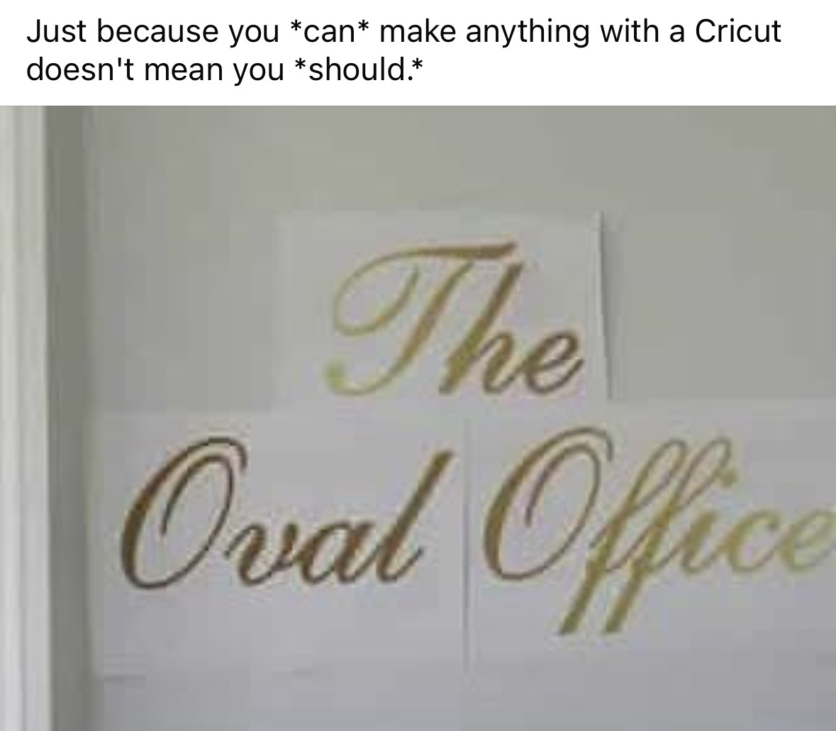 When you try to make your own Oval Office sign with a Cricut lol