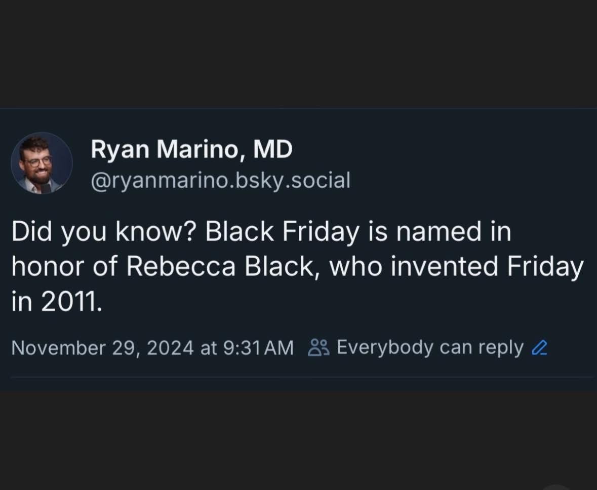 When people try to convince you Thanksgiving is the best holiday but then you remember Rebecca Black invented Friday