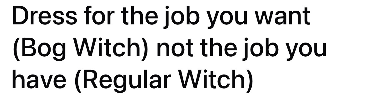 me aspiring to be a bog witch when my current job is just regular witching
