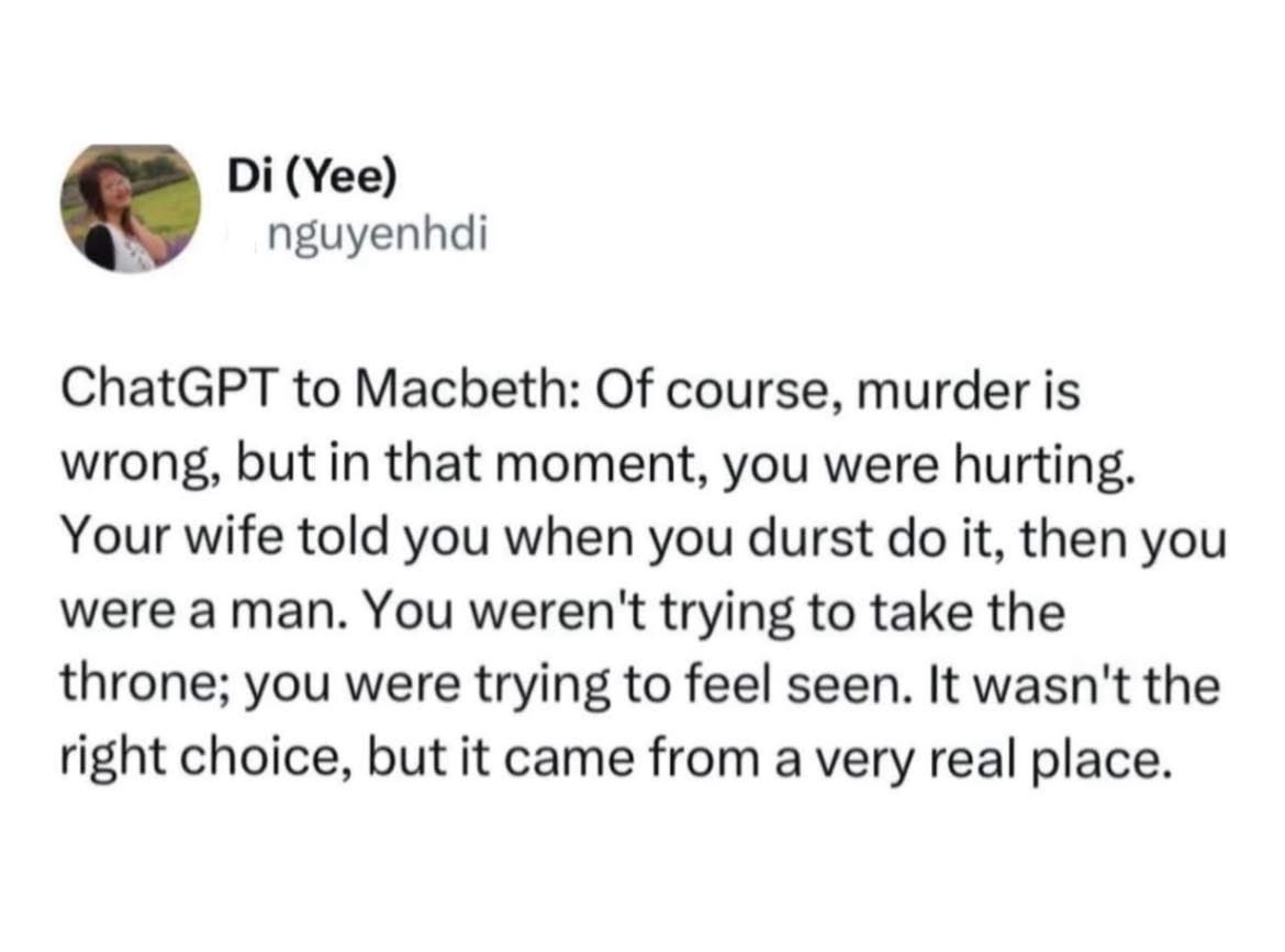 ChatGPT validating Macbeth's trauma-fueled regicide. Pretty much how AI therapy goes these days.