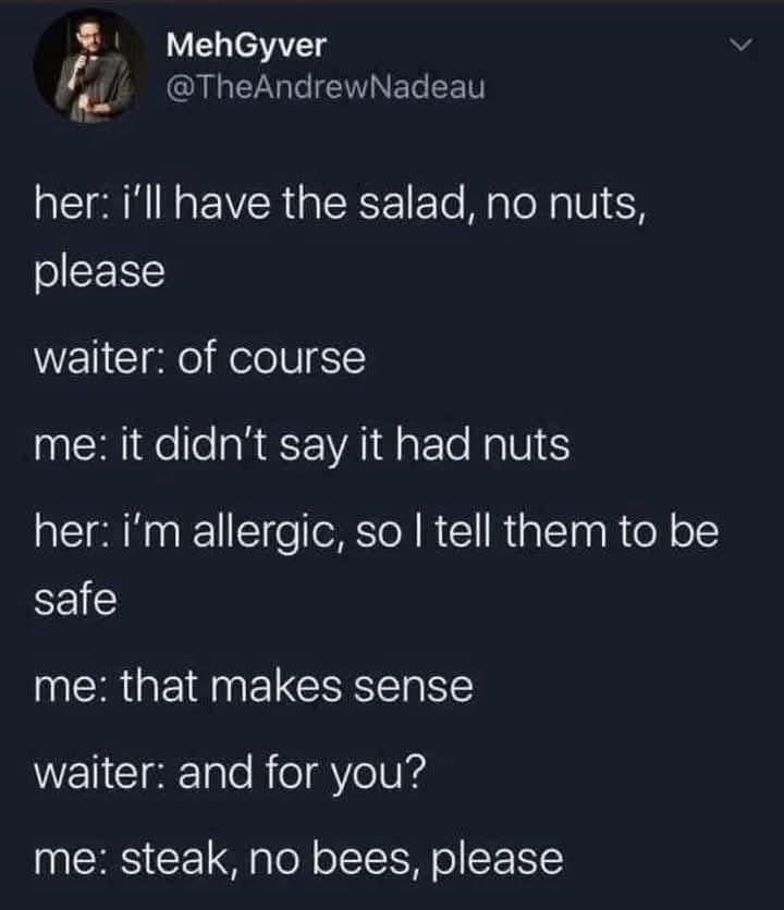 Me when I'm trying to be difficult at a restaurant. Steak, no bees, please.