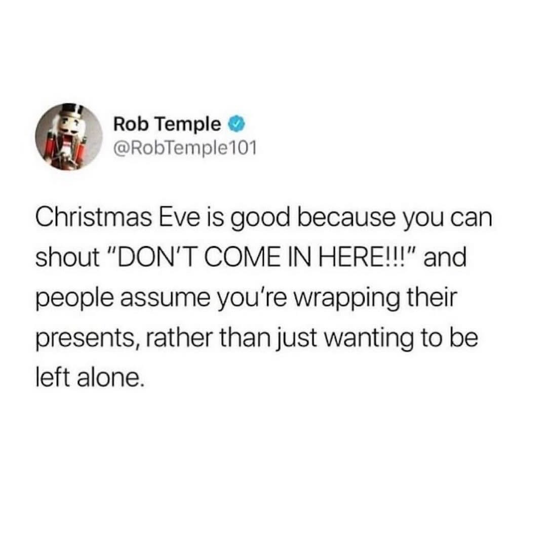 Christmas Eve is your excuse to tell everyone to GET OUT so you can be alone