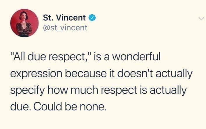The disrespect hidden in 'all due respect' is genius, lol.