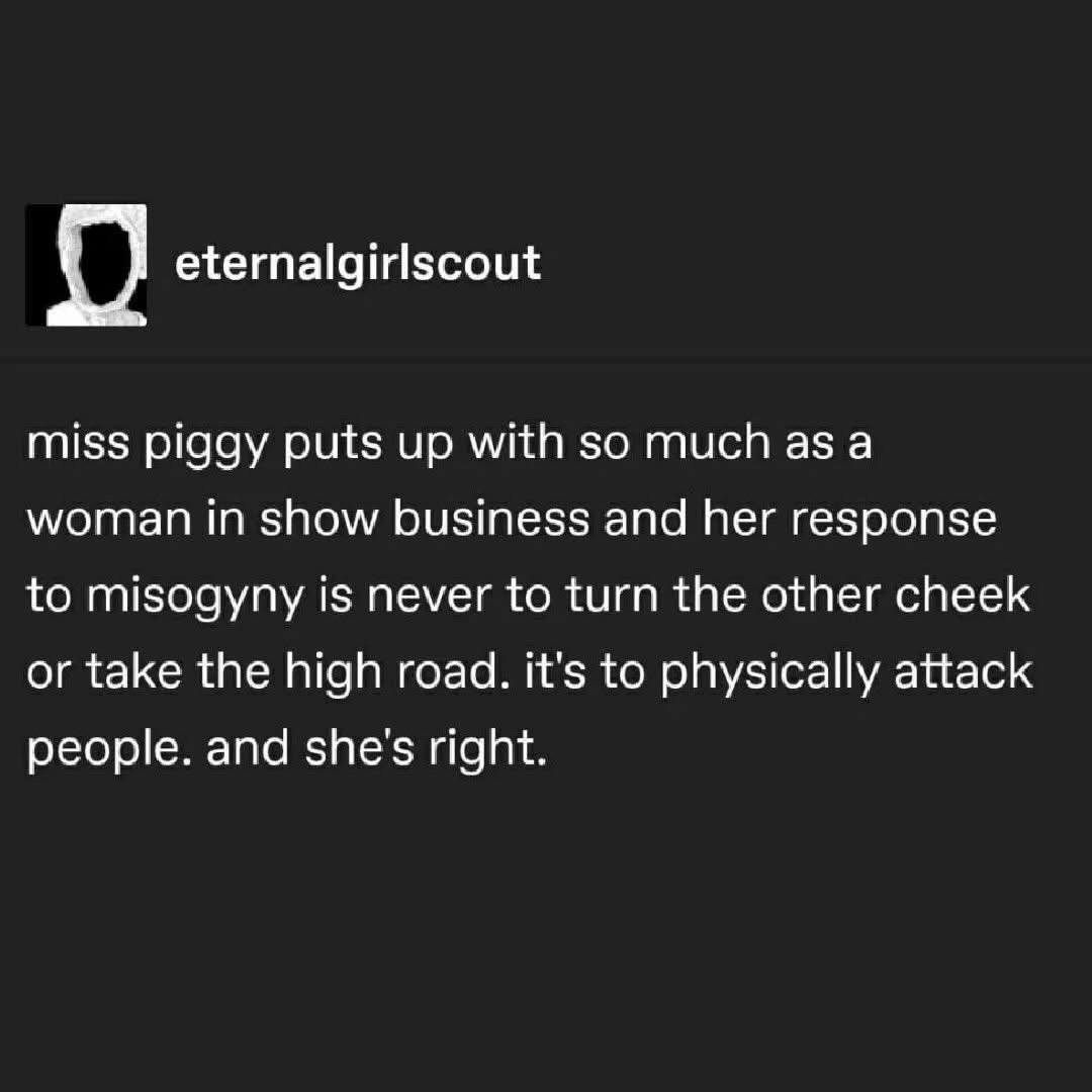 Miss Piggy's feminist response to misogyny is to physically attack people and honestly, she's right.
