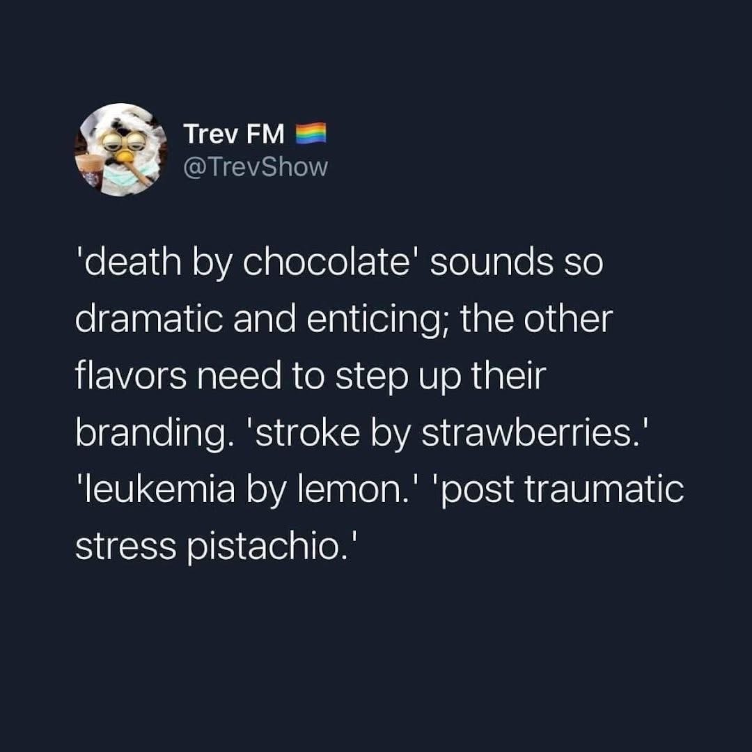 This guy's suggesting dessert flavors with hilariously dark branding like 'stroke by strawberries' and 'leukemia by lemon.'