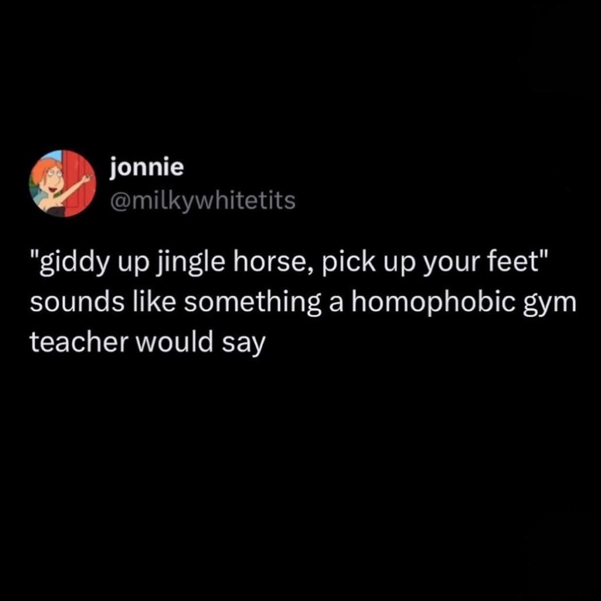 Imagine your gym teacher yelling "giddy up jingle horse" lol