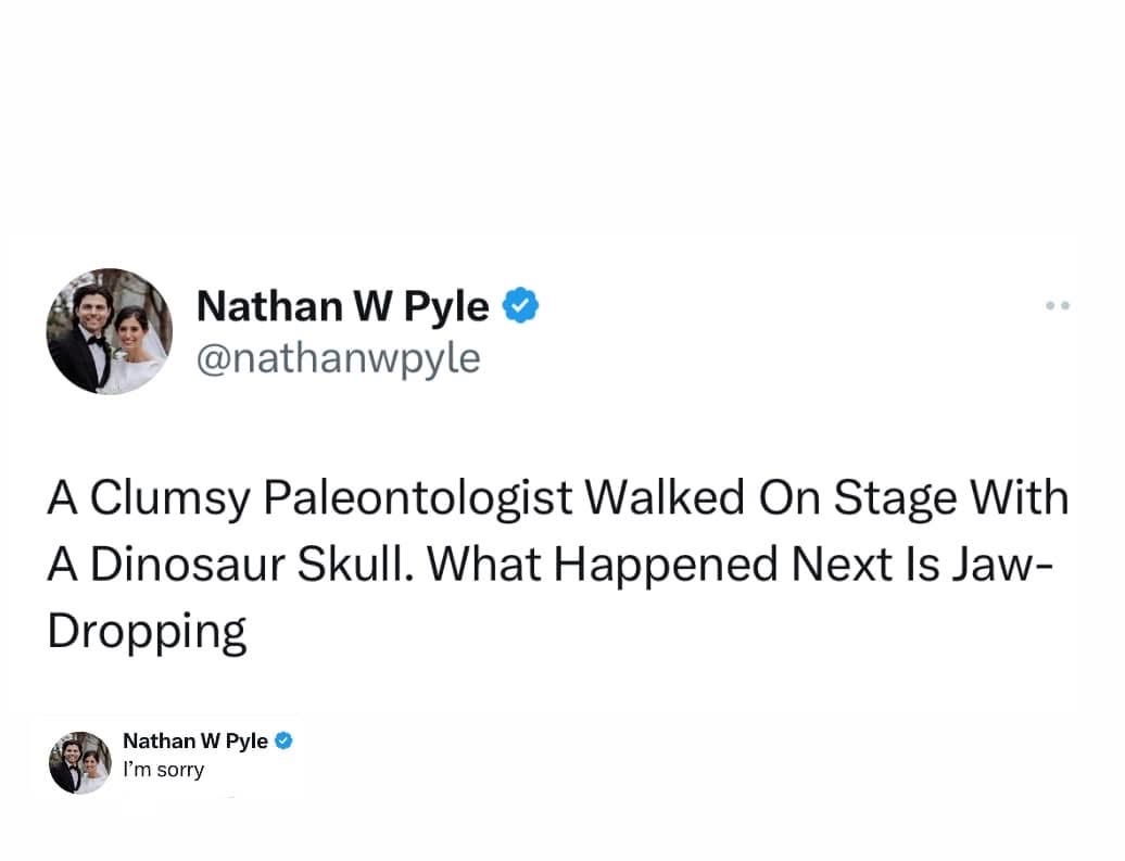 This paleontologist really dropped the ball... or skull I guess. "I'm sorry"
