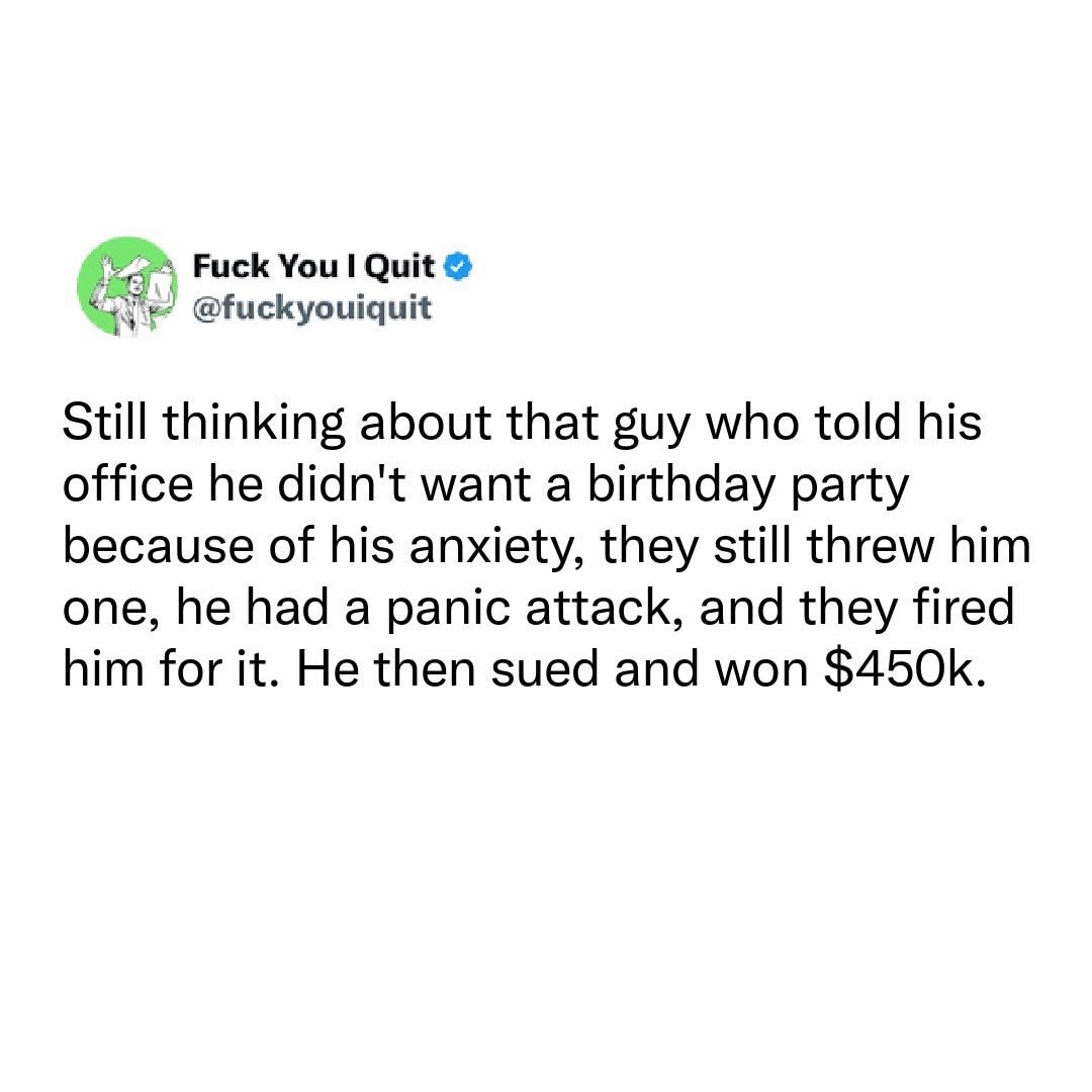 When your office throws you a surprise party despite you saying you don't want one because of anxiety, and then fires you for having a panic attack, but you win $450k.