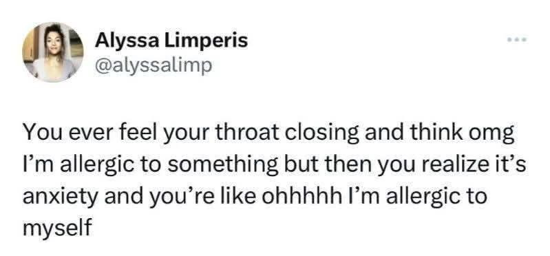 Me realizing my throat closing is just anxiety and not an allergy to myself, wow