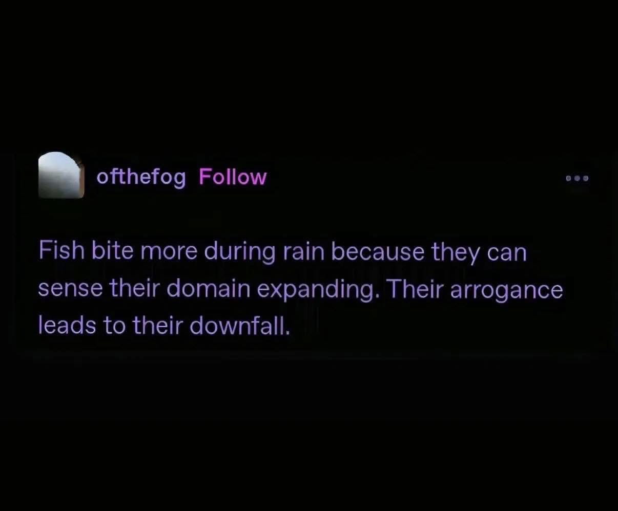 Lol this explanation for why fish bite more during rain sounds like a Disney villain's backstory