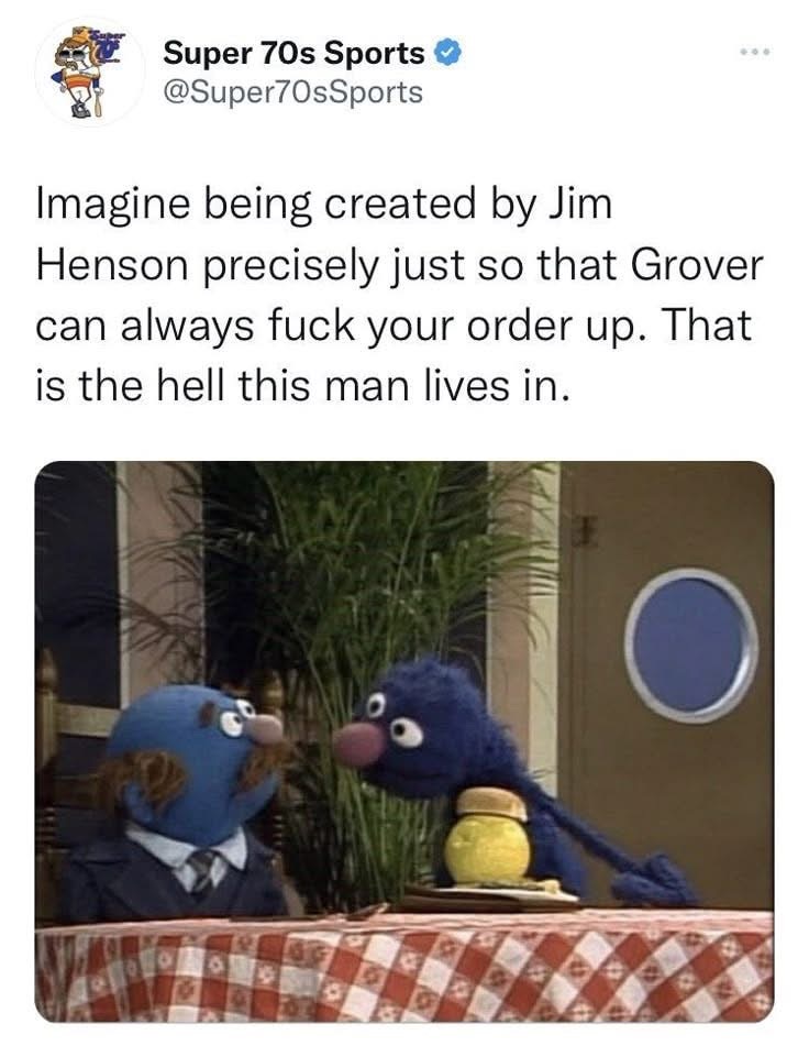 When you're meticulously crafted by Jim Henson just to watch Grover mess everything up.