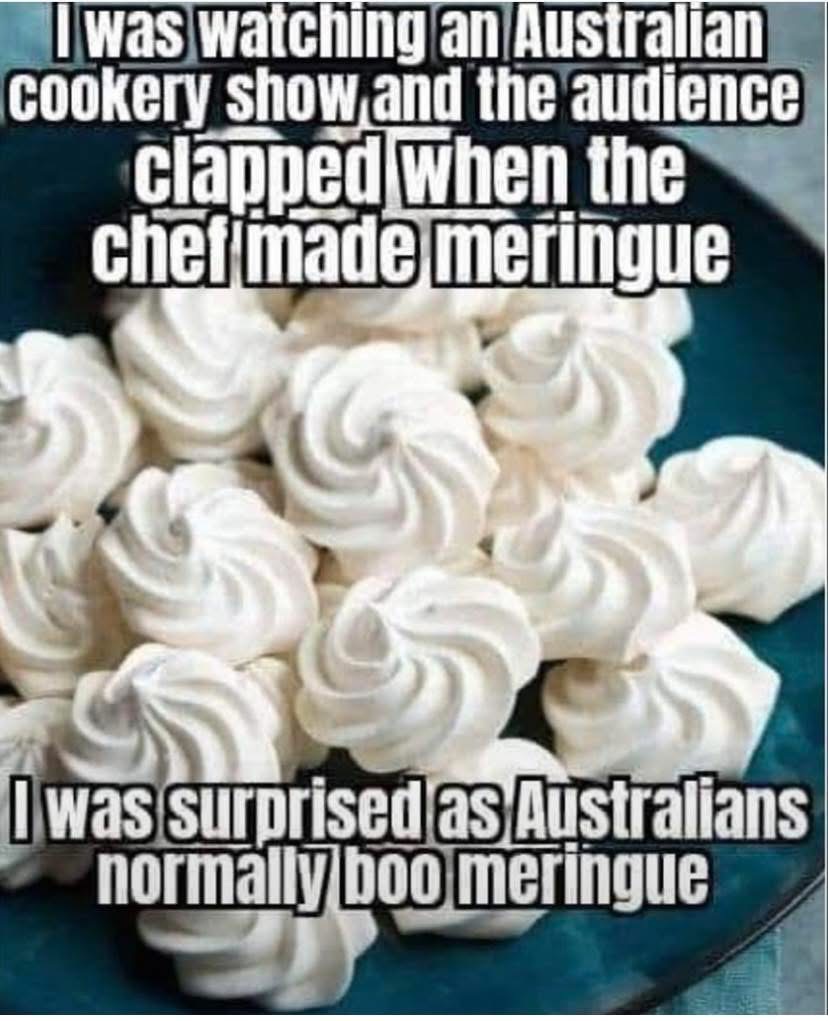 Lol, I guess Australians don't like meringue? I thought they booed it.