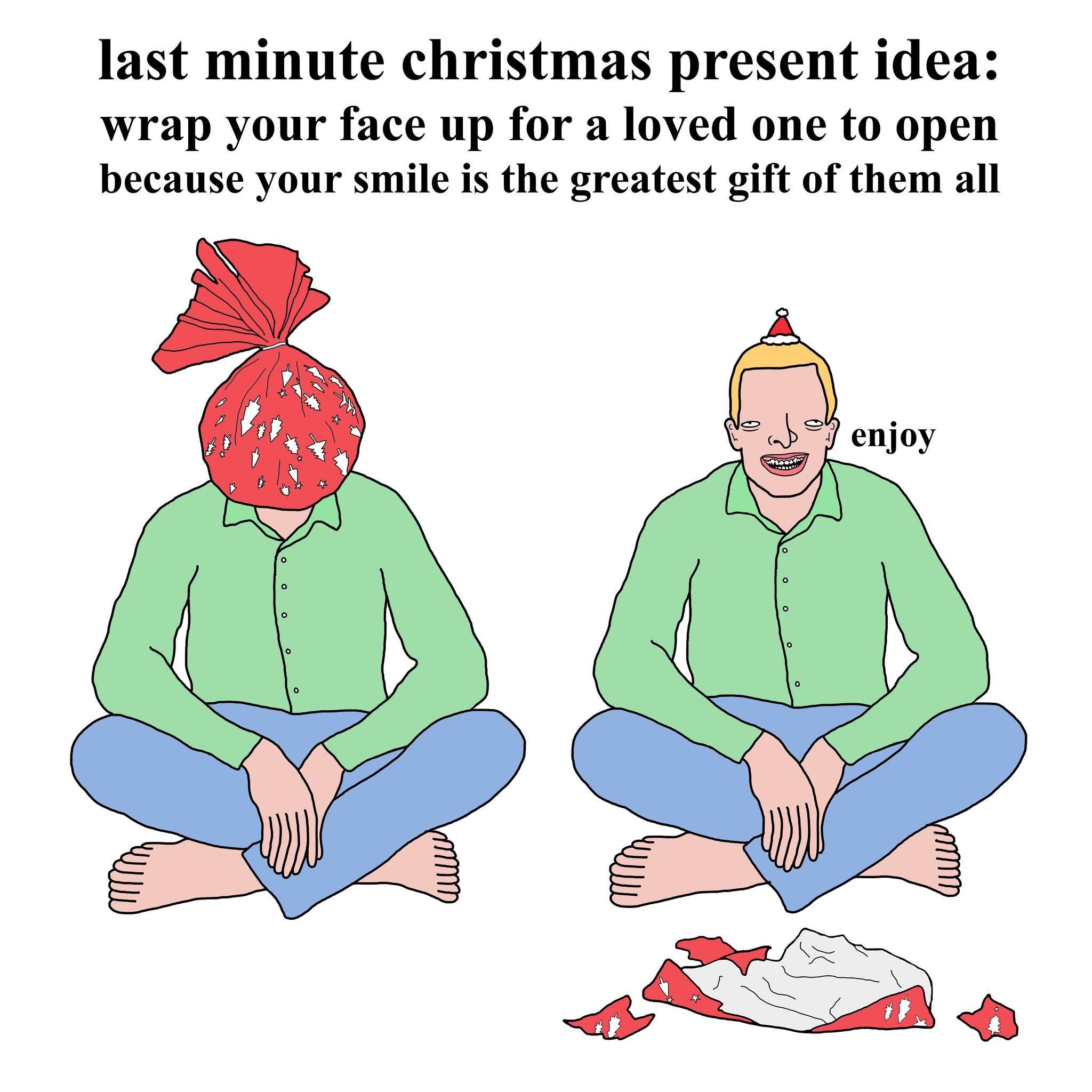 When you've put off Christmas shopping so long you're just gifting your face.