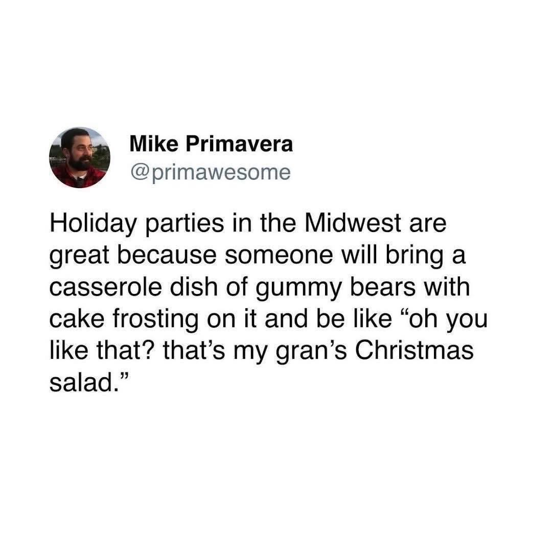 Midwest holiday parties are wild because someone always brings gummy bears and cake frosting salad lol