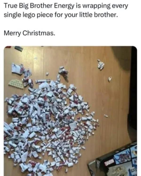 True Big Brother Energy is wrapping every single lego piece for your little brother. Merry Christmas.