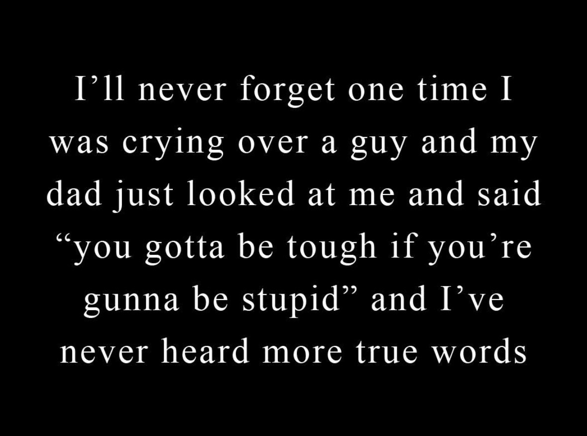My dad just dropped the ultimate wisdom bomb about why I cry over guys.
