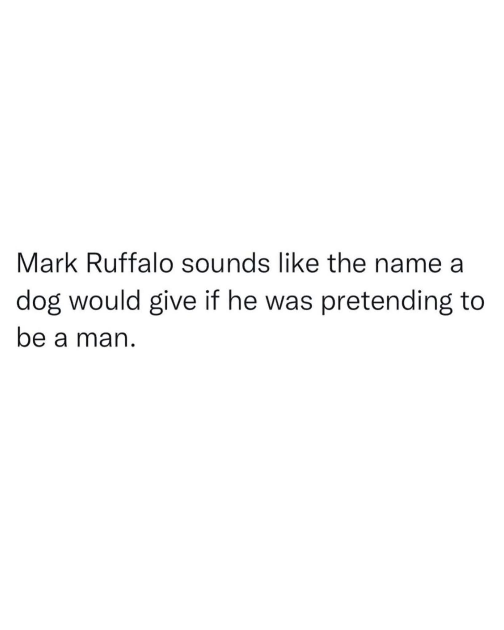 Lol, can totally hear a dog saying "Mark Ruffalo" to sound like a human