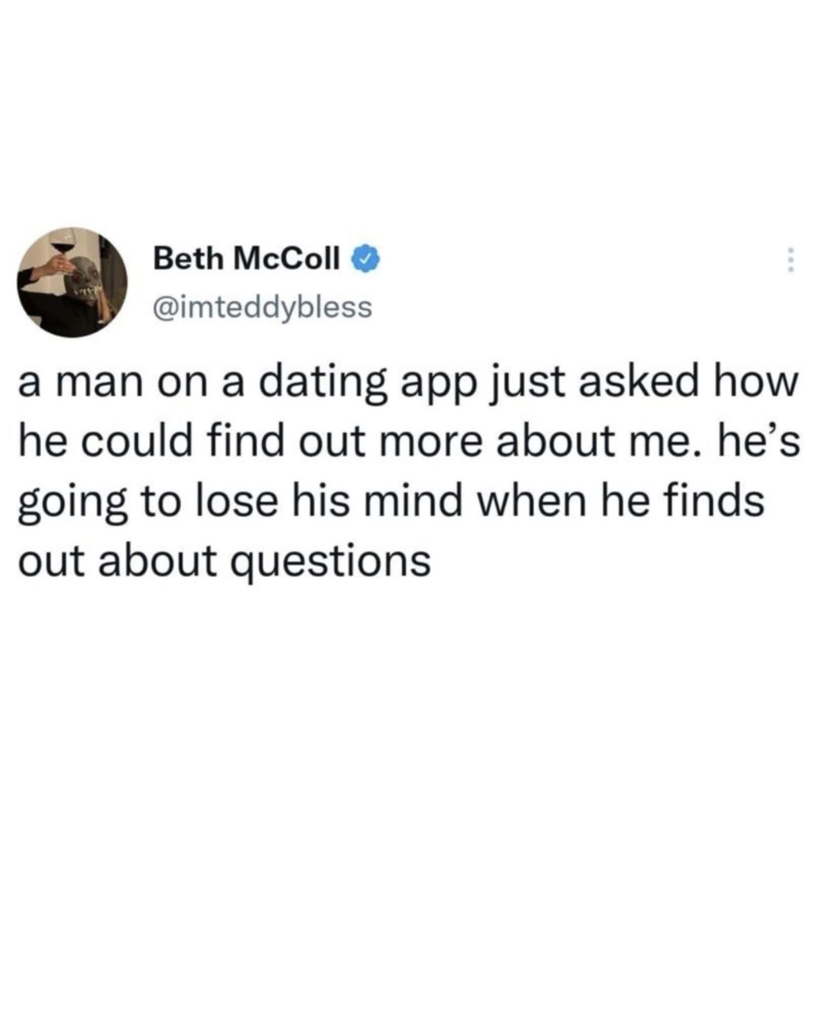Someone on a dating app wanted to know more about this person and they're gonna freak when they find out about questions.