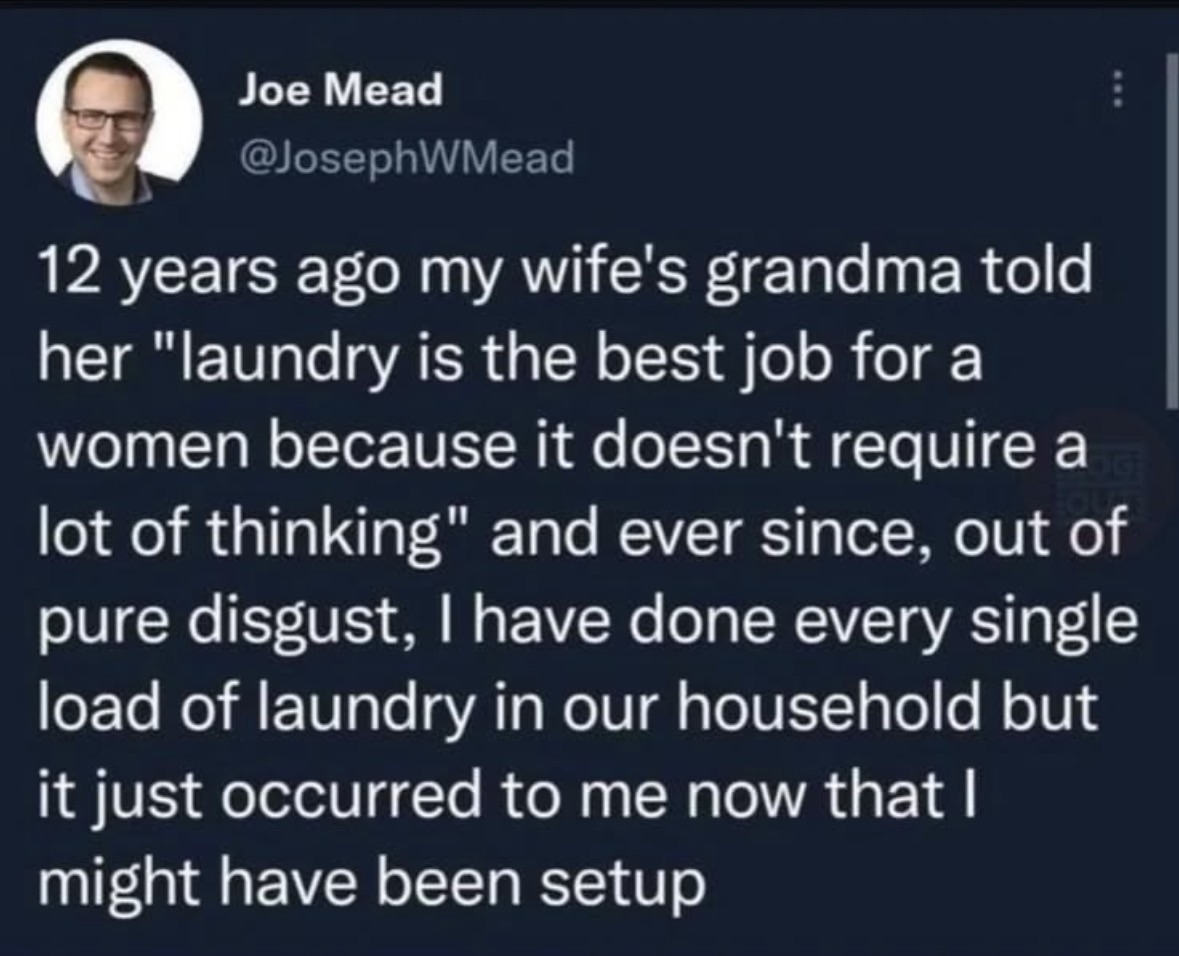 Found out after 12 years that doing all the laundry might have been a setup because his wife's grandma said it doesn't require thinking.