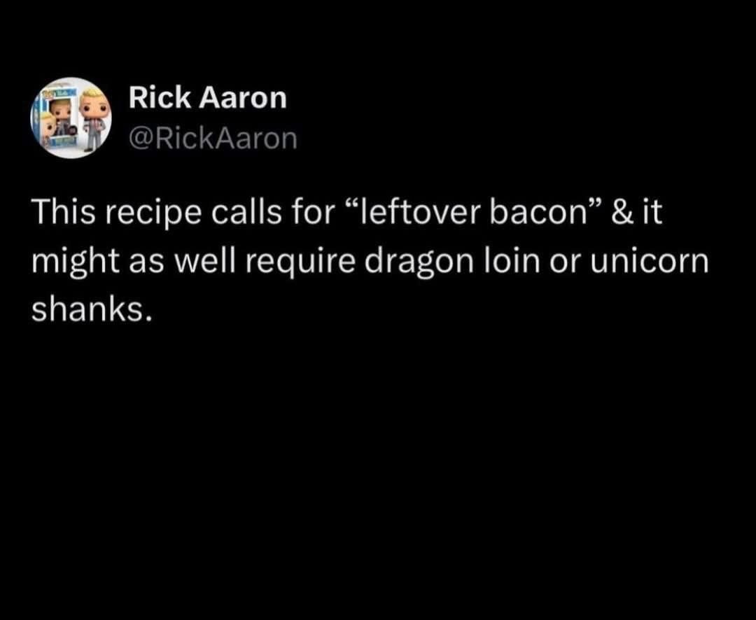 lol who even has leftover bacon? that's like saying 'leftover gold'.