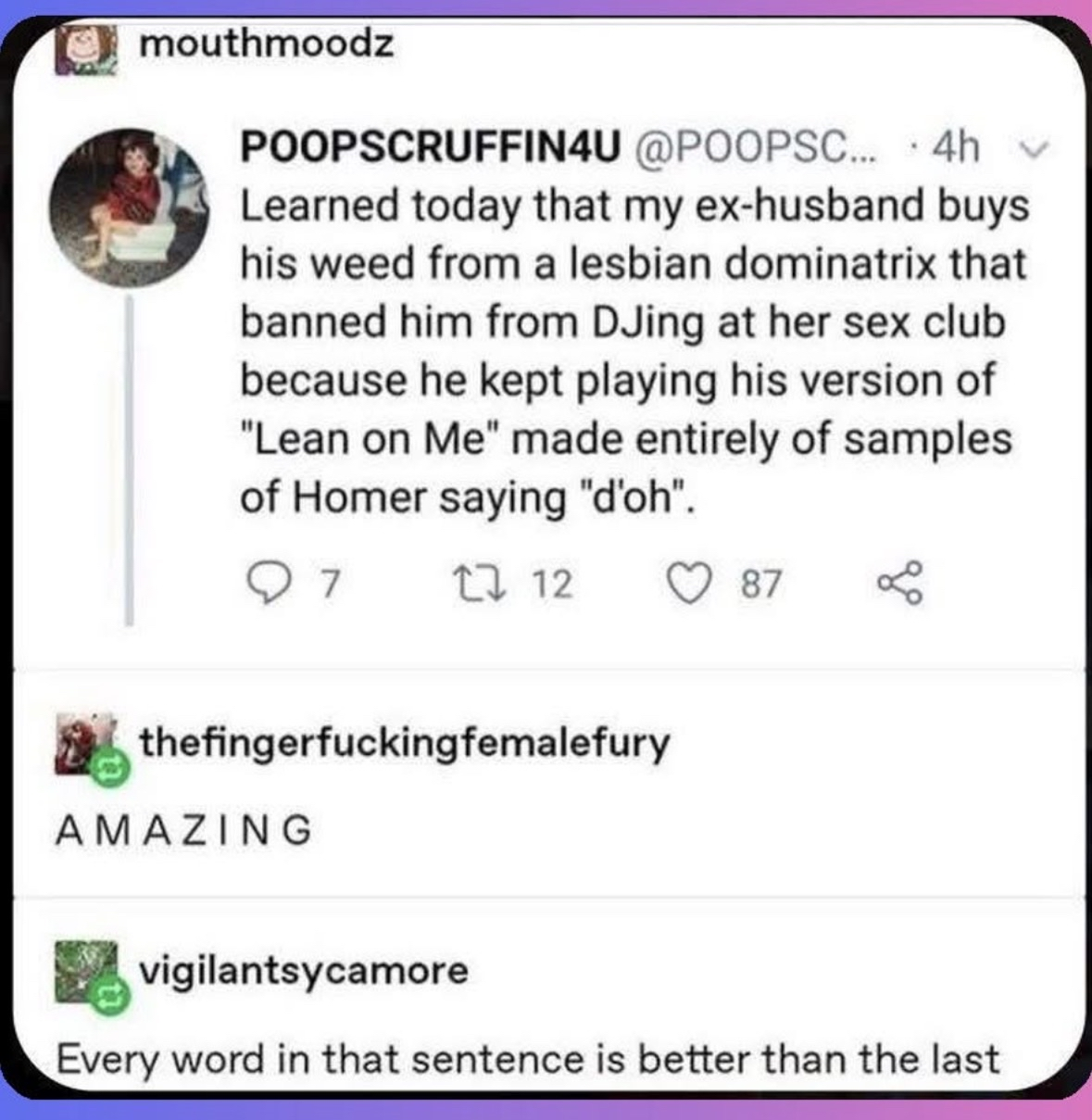 My ex-husband's weed dealer is a lesbian dominatrix who banned him from her sex club for playing a Homer Simpson 'Lean on Me' remix. This is wild.