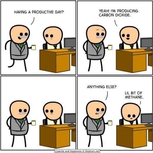 When your coworker asks how your day is going and you're just releasing greenhouse gases apparently.