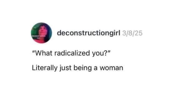 The moment you realize being a woman is the most radicalizing experience