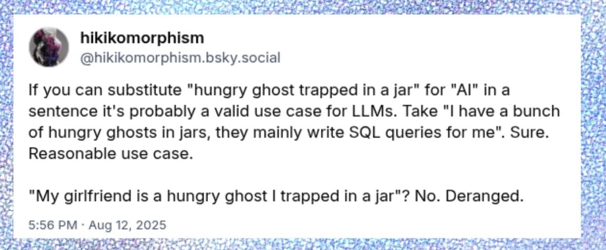 Lol so if you replace AI with 'hungry ghost trapped in a jar' it's automatically a valid use case for LLMs apparently. Except when it's about your girlfriend.