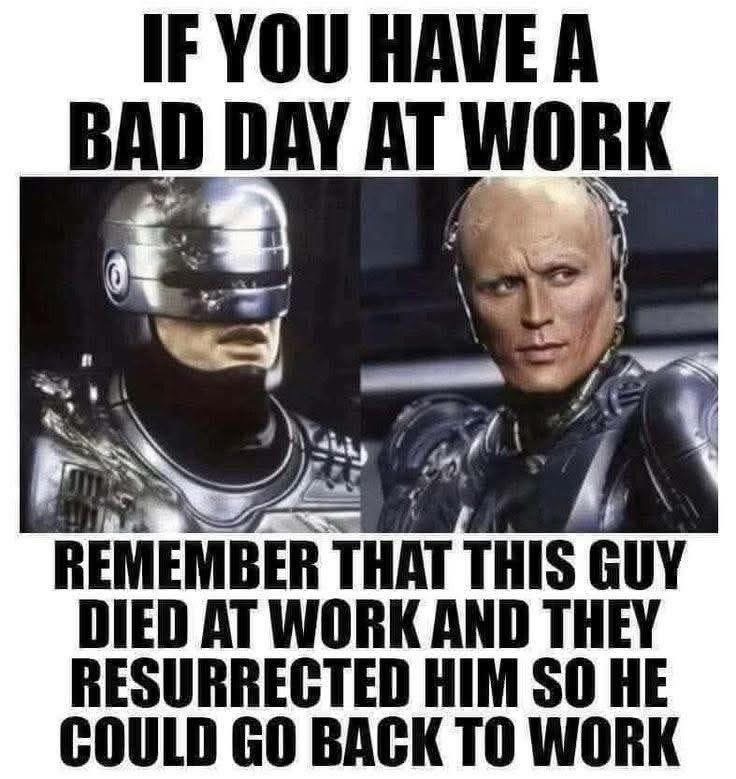 When you think your job is bad, just remember Robocop died and they made him go back to work