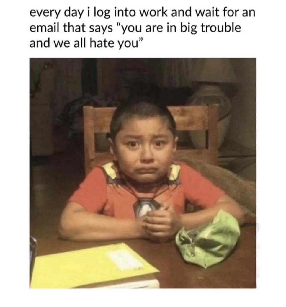 Me everyday waiting for that one badly worded email from my boss