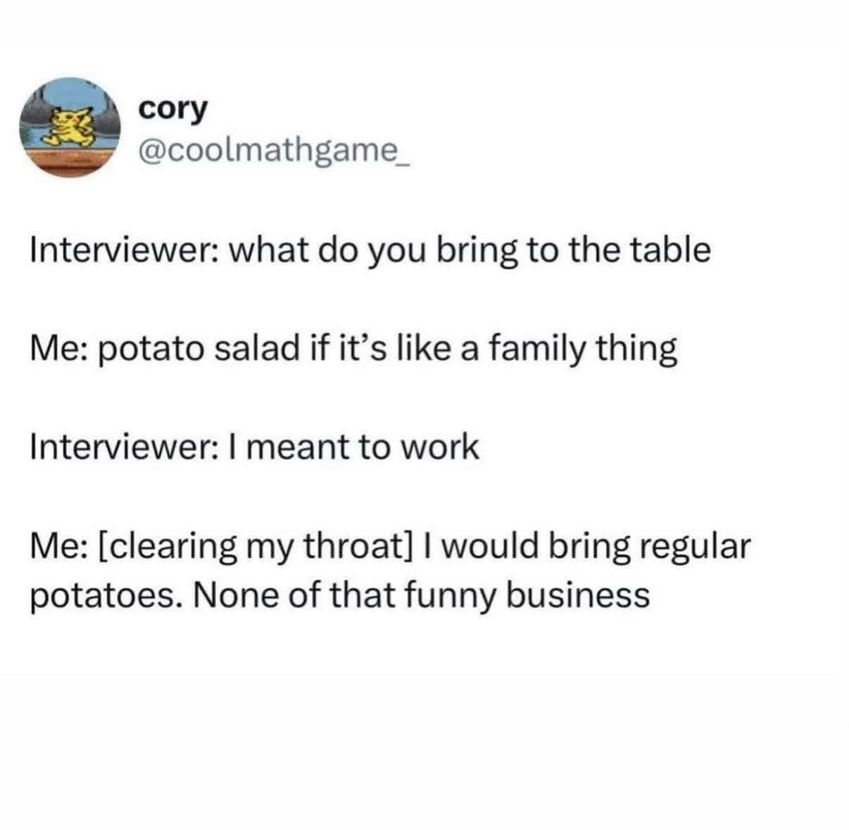 When the interviewer asks what you bring to the table and you accidentally offer potato salad instead of work ethic