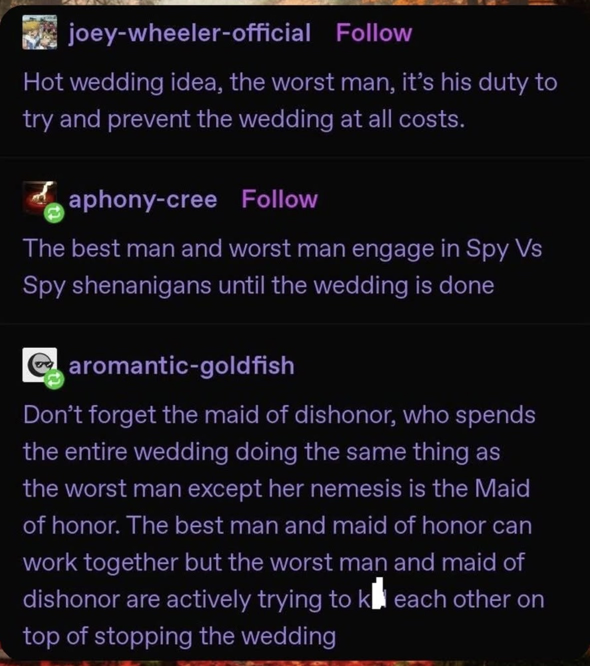 Ok but imagine the maid of dishonor vs the worst man fighting during the wedding while the best man and maid of honor try to keep it together