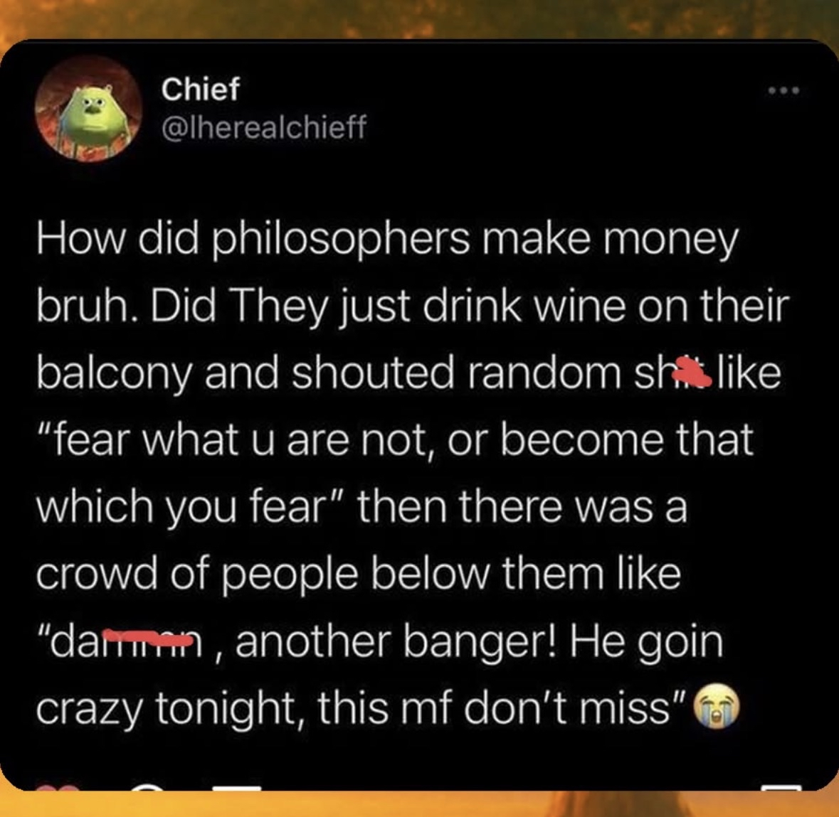 lol imagine philosophers getting paid for dropping random quotes from their balcony