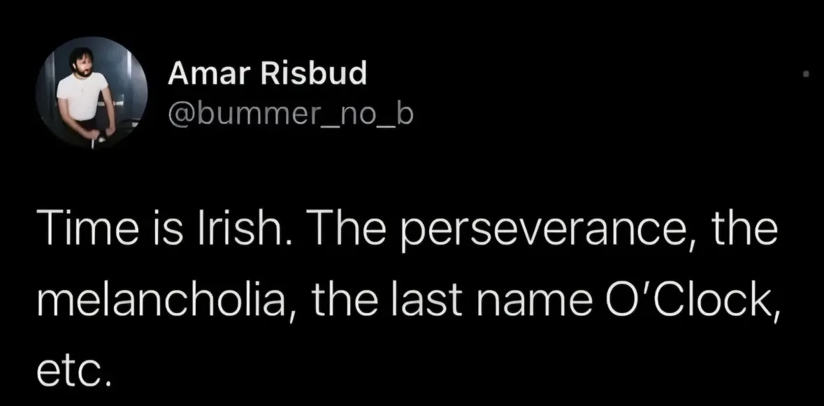 Time is Irish bc of perseverance, melancholia, and the last name O'Clock lol