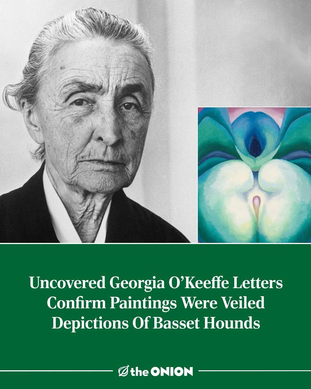 So apparently Georgia O'Keeffe's famous flower paintings were actually drawings of basset hounds. Who knew?