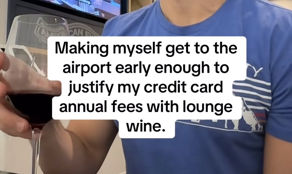 Me planning my vacation around how much free airport wine I can drink to offset my credit card bill