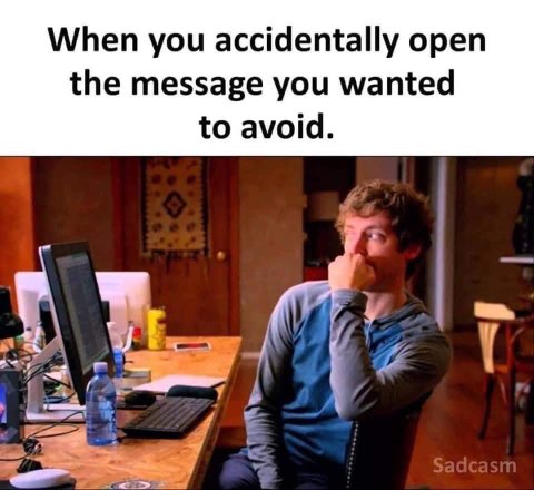 When you accidentally open that message you've been trying to ignore