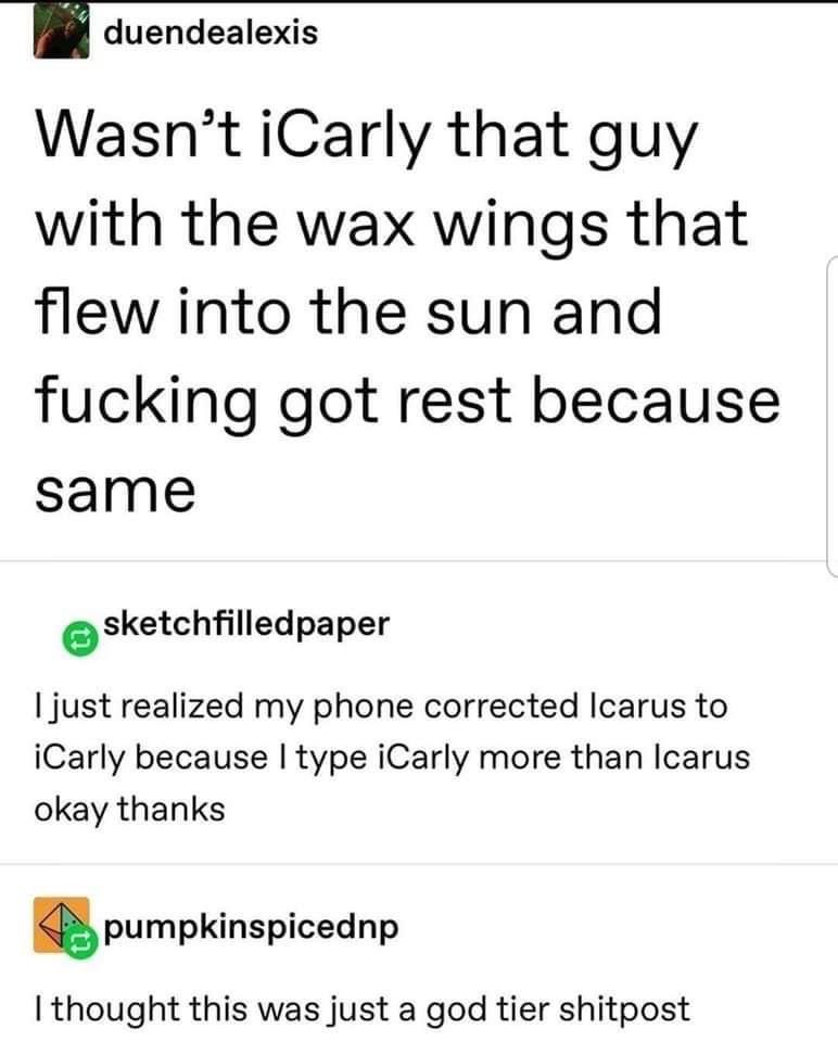 My phone correcting Icarus to iCarly is a mood. Why learn mythology when you can watch Nickelodeon?