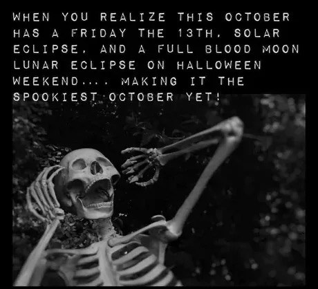 Spookiest October ever when you realize it has Friday the 13th, a solar eclipse, and a full blood moon lunar eclipse on Halloween weekend.