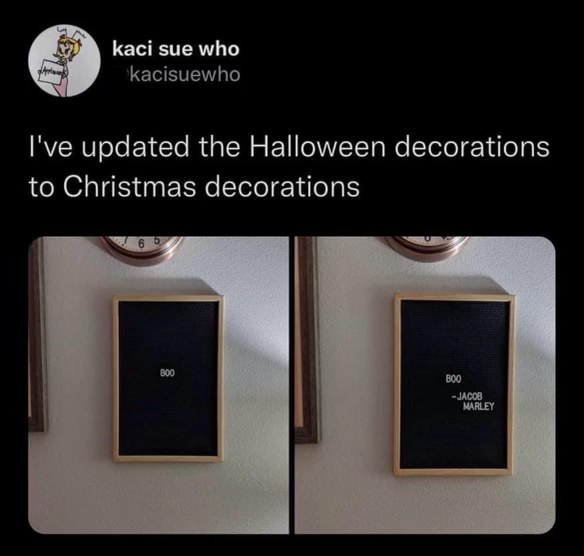 Swapped out my Halloween 'Boo' for a Christmas 'Boo-Jacob Marley'. Get it?