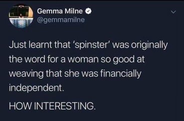 Who knew 'spinster' used to mean a financially independent woman who was good at weaving? So interesting.