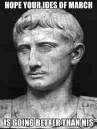 Hope your Ides of March is going better than his. RIP Caesar.
